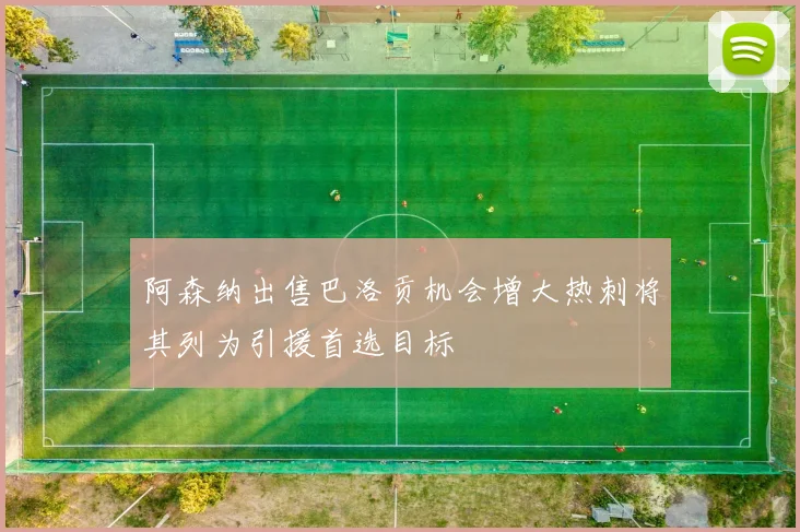 阿森纳出售巴洛贡机会增大热刺将其列为引援首选目标